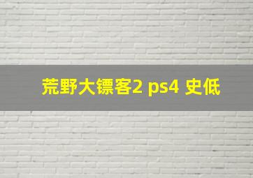 荒野大镖客2 ps4 史低